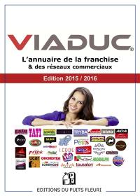 Viaduc : annuaire de la franchise & des réseaux commerciaux : 2015-2016