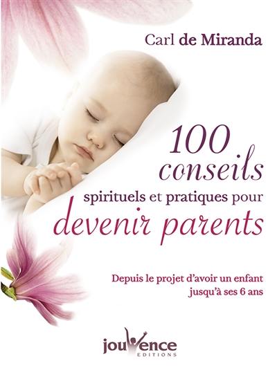 100 conseils spirituels et pratiques pour devenir parents : depuis le projet d'avoir un enfant jusqu'à ses 6 ans