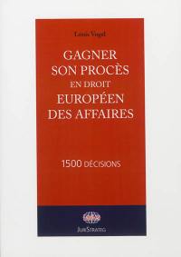 Gagner son procès en droit européen des affaires : 1.500 décisions