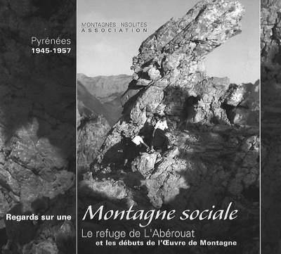 Regards sur une montagne sociale : le refuge de l'Abérouat et les débuts de l'Oeuvre de montagne : Pyrénées 1945-1957