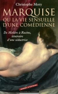 Marquise ou La vie sensuelle d'une comédienne : de Molière à Racine, itinéraire d'une séductrice