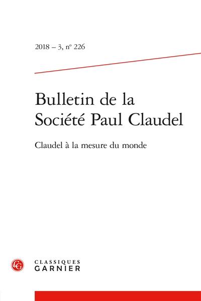 Bulletin de la Société Paul Claudel, n° 226. Claudel à la mesure du monde