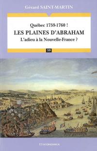 Québec 1759-1760 ! : les plaines d'Abraham : l'adieu à La Nouvelle-France ?