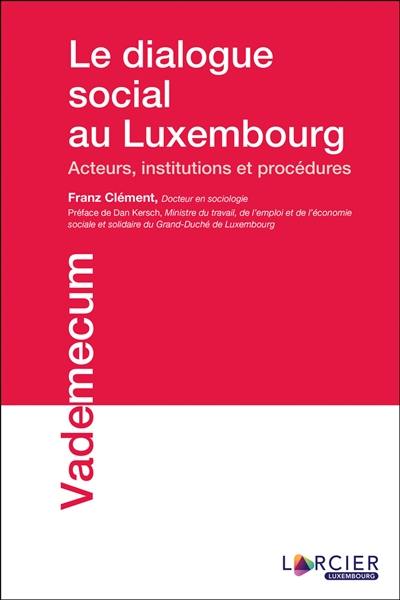 Le dialogue social au Luxembourg : acteurs, institutions et procédures