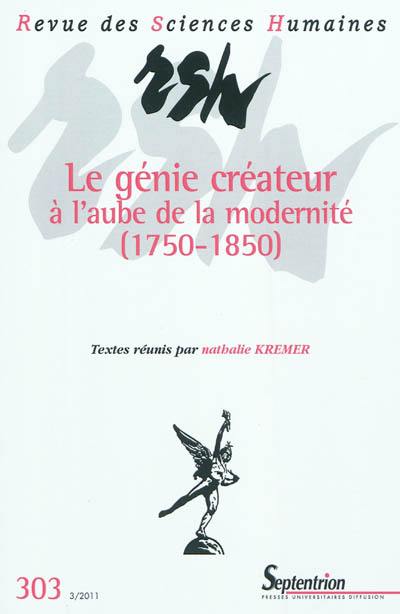 Revue des sciences humaines, n° 303. Le génie créateur à l'aube de la modernité (1750-1850)