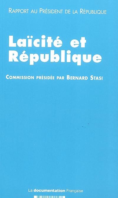 Laïcité et République : rapport de la commission de réflexion sur l'application du principe de laïcité dans la République remis au président de la République le 11 décembre 2003