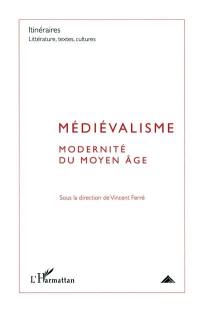 Itinéraires, littérature, textes, cultures, n° 3 (2010). Médiévalisme : modernité du Moyen Age