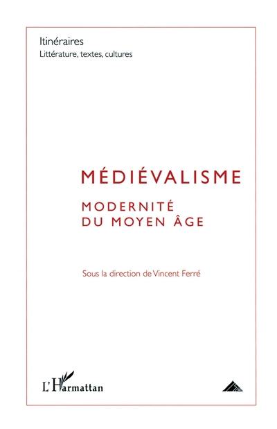 Itinéraires, littérature, textes, cultures, n° 3 (2010). Médiévalisme : modernité du Moyen Age