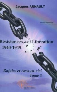 Rafales et arcs-en-ciel. Vol. 3. Résistances et libérations : 1940-1945