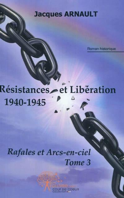 Rafales et arcs-en-ciel. Vol. 3. Résistances et libérations : 1940-1945