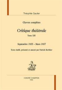 Oeuvres complètes. Section VI : critique théâtrale. Vol. 13. Septembre 1855-mars 1857