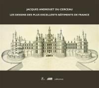 Jacques Androuet Du Cerceau : les dessins des plus excellents bâtiments de France