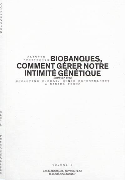Biobanques, comment gérer notre intimité génétique : les biobanques, carrefour de la médecine du futur : entretien avec Christine Currat, Denis Hochstrasser & Didier Trono