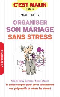 Organiser son mariage sans stress : check-lists, astuces, bon plans : le guide complet pour gérer sereinement vos préparatifs et même les aimer !
