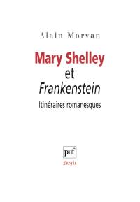 Mary Shelley et Frankenstein : itinéraires romanesques