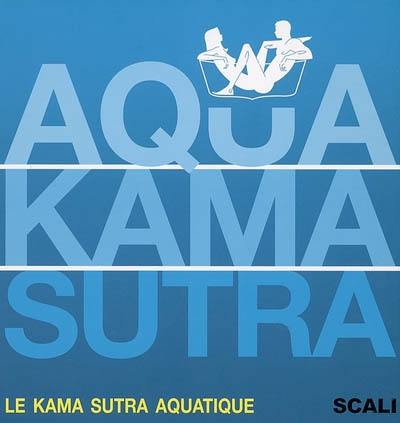 Aqua kama sutra : le kama sutra aquatique