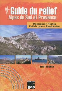 Guide du relief : Alpes du Sud et Provence : montagnes, roches, reliefs types, randonnées