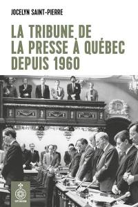 La tribune de la presse à Québec depuis 1960