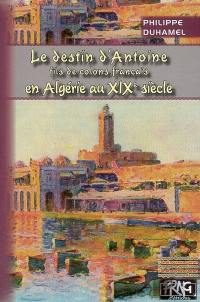 Le destin d'Antoine, fils de colon français en Algérie au XIXe siècle. Une vie quotidienne dans la Mitidja