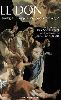 Le don : théologie, philosophie, psychologie, sociologie : actes du colloque interdisciplinaire, Collège Supérieur, Lyon, 24 et 25 novembre 2000