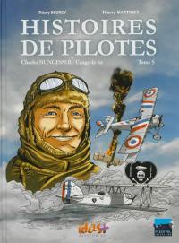 Histoires de pilotes. Vol. 5. Charles Nungesser : l'ange de fer