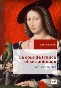 La cour de France et ses animaux : XVIe-XVIIe siècles