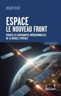 Espace : le nouveau front : penser les contraintes opérationnelles de la bataille spatiale