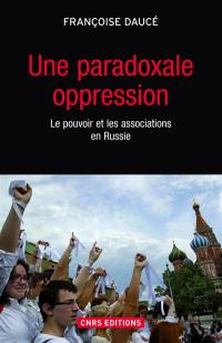 Une paradoxale oppression : le pouvoir et les associations en Russie