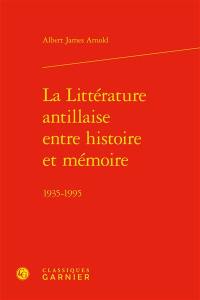 La littérature antillaise entre histoire et mémoire : 1935-1995