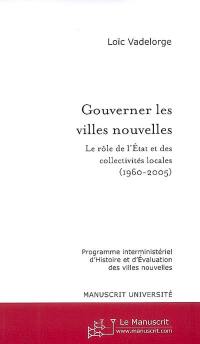 Gouverner les villes nouvelles : le rôle de l'Etat et des collectivités locales, 1960-2005