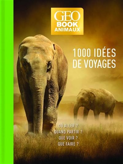1.000 idées de voyage spécial animaux : bien choisir son séjour France et monde