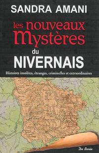 Les nouveaux mystères du Nivernais : histoires insolites, étranges, criminelles et extraordinaires