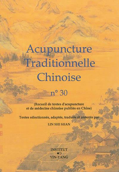 Acupuncture traditionnelle chinoise : recueil de textes d'acupuncture et de médecine chinoise publiés en Chine. Vol. 30