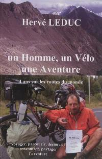 Un homme, un vélo, une aventure : 4 ans sur les routes du monde : voyager, parcourir, découvrir, rencontrer, partager l'aventure