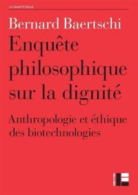 Enquête sur la dignité : l'anthropologie philosophique et l'éthique des biotechnologies