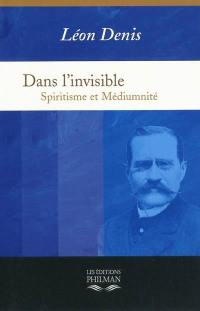 Dans l'invisible, spiritisme et médiumnité : traité de spiritualisme expérimental
