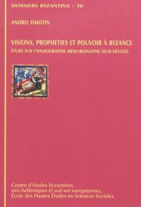 Visions, prophéties et pouvoir à Byzance : étude sur l'hagiographie méso-byzantine (IXe-XIe siècles)