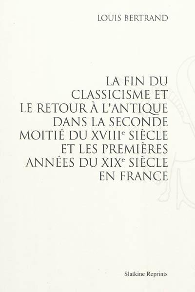 La fin du classicisme et le retour à l'antique dans la seconde moitié du XVIIIe siècle et les premières années du XIXe siècle en France
