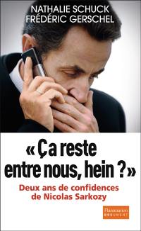 Ca reste entre nous, hein ? : deux ans de confidences de Nicolas Sarkozy