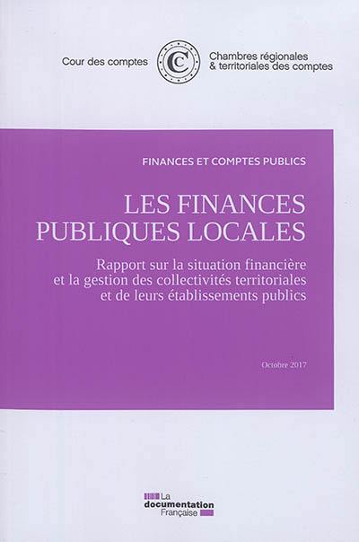 Les finances publiques locales : rapport sur la situation financière et la gestion des collectivités territoriales et de leurs établissements publics : octobre 2017