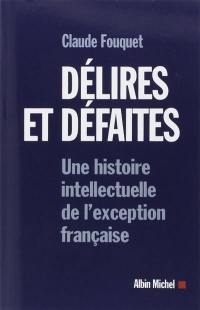 Délires et défaites : une histoire intellectuelle de l'exception française