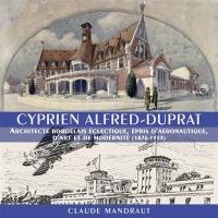 Cyprien Alfred-Duprat : architecte bordelais éclectique, épris d'aéronautique, d'art et de modernité (1876-1933)