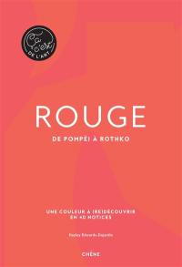 Rouge : de Pompéi à Rothko : une couleur à (re)découvrir en 40 notices