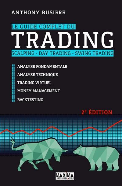 Le guide complet du trading : scalping, day trading, swing trading : analyse fondamentale, analyse technique, tarding virtuel, money management, backtesting