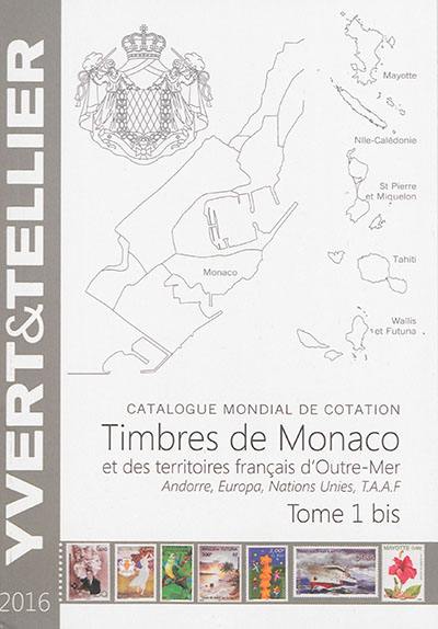 Catalogue Yvert et Tellier de timbres-poste. Vol. 1 bis. Timbres de Monaco et des territoires français d'Outre-Mer : Andorre, Europa, Nations Unies, TAAF : 2016