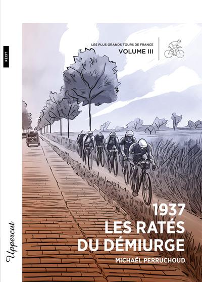 Les plus grands Tours de France. Vol. 3. 1937 : les ratés du démiurge : récit