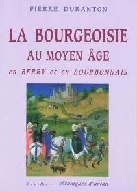 La bourgeoisie au Moyen Age : en Berry et en Bourbonnais