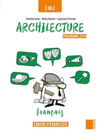 Archilecture, français CM2 : cahier d'exercices : programmes 2016