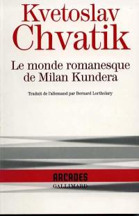 Le monde romanesque de Milan Kundera : monographie complétée par quelques textes inédits de Milan Kundera