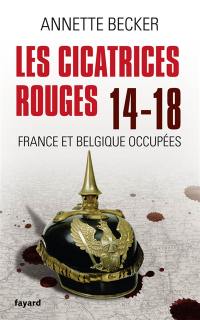 Les cicatrices rouges : 14-18 France et Belgique occupées